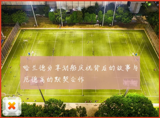 哈兰德分享划船庆祝背后的故事与厄德高的默契合作